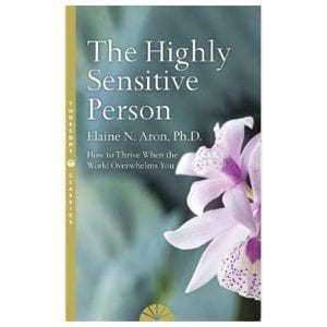 The Highly Sensitive Person: How to Surivive and Thrive When The World Overwhelms You