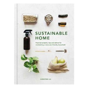 Sustainable Home: Practical projects, tips and advice for maintaining a more eco-friendly household - Sustainable Living Series (Hardback)