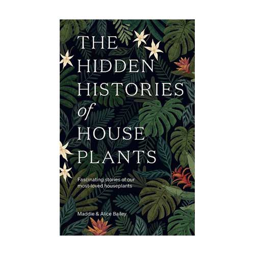 The Hidden Histories of Houseplants: Fascinating Stories of Our Most-Loved Houseplants