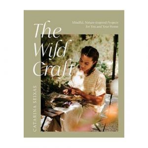 The Wild Craft: Mindful, Nature-Inspired Projects for You and Your Home